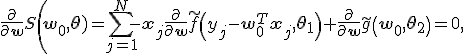 \frac{\partial}{\partial \mathbf{w}} S\(\mathbf{w}_0, \mathbf{\theta})= \sum_{j=1}^N{-\mathbf{x}_j\frac{\partial}{\partial\mathbf{w}}\tilde{f}\(y_j-\mathbf{w}_0^T \mathbf{x}_j,\mathbf{\theta}_1\)}+ \frac{\partial}{\partial \mathbf{w}} \tilde{g}\(\mathbf{w}_0, \mathbf{\theta}_2\)=0,